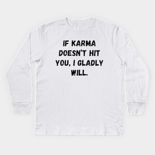 If Karma Doesn't Hit You I Gladly Will Kids Long Sleeve T-Shirt